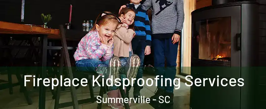  Fireplace Kidsproofing Services Summerville - SC
