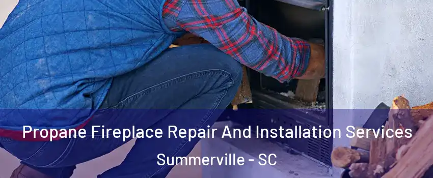  Propane Fireplace Repair And Installation Services Summerville - SC