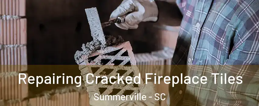  Repairing Cracked Fireplace Tiles Summerville - SC