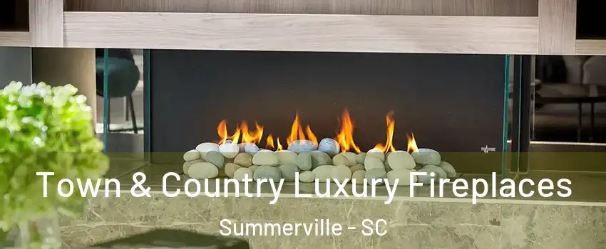  Town & Country Luxury Fireplaces Summerville - SC
