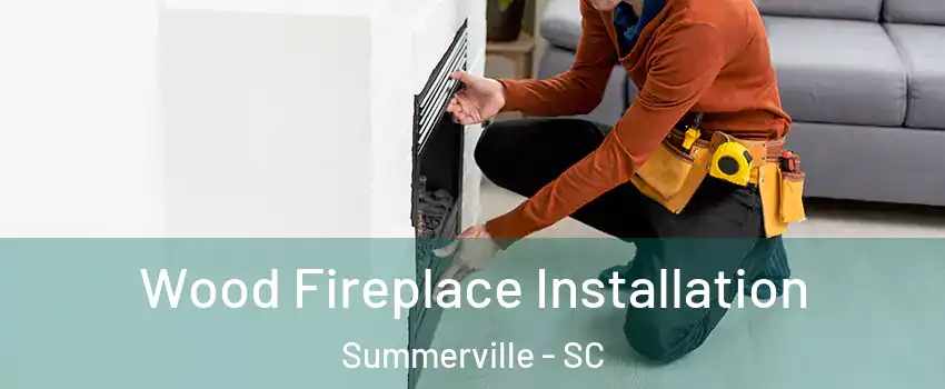  Wood Fireplace Installation Summerville - SC